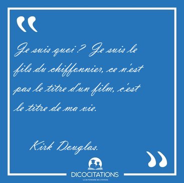 Je suis quoi ?  Je suis le fils du chiffonnier, ce n'est pas le [...] - Kirk Douglas...