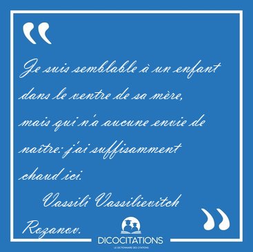 Je suis semblable  un enfant dans le ventre de sa mre, mais [...] - Vassili Vassilievitch Rozanov...