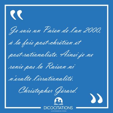 Je suis un Pa�en de l'an 2000, � la fois post-chr�tien et [...] - Christopher G�rard...