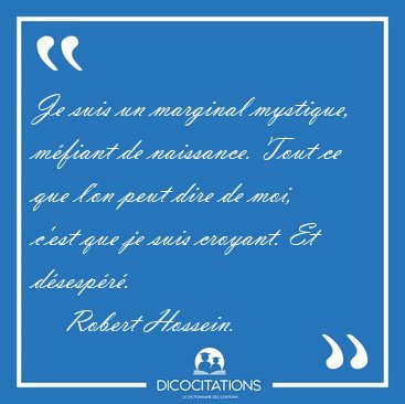 Je suis un marginal mystique, m�fiant de naissance. Tout ce que [...] - Robert Hossein...