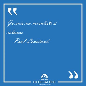 Je suis un moraliste � [...] - Paul L�autaud...