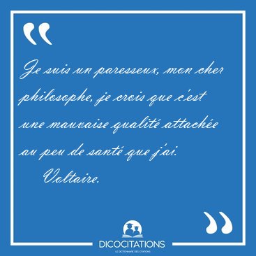 Je suis un paresseux, mon cher philosophe, je crois que c'est [...] - Voltaire...