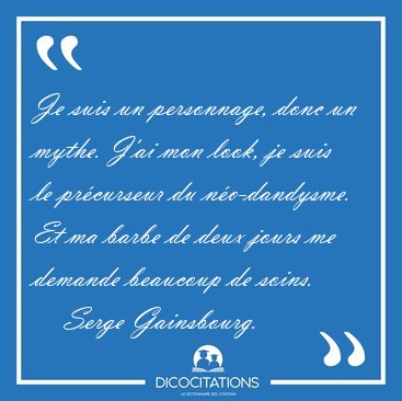 Je suis un personnage, donc un mythe. J'ai mon look, je suis le [...] - Serge Gainsbourg...