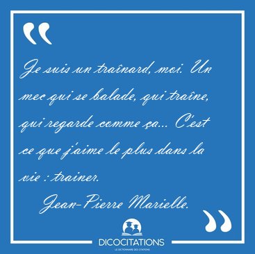 Je suis un tranard, moi. Un mec qui se balade, qui trane, qui [...] - Jean-Pierre Marielle...