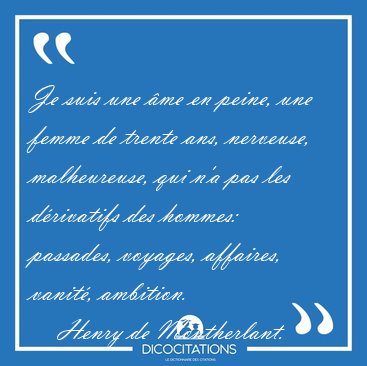 Je suis une �me en peine, une femme de trente ans, nerveuse, [...] - Henry de Montherlant...