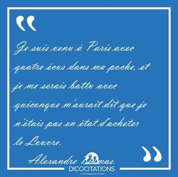 Je suis venu  Paris avec quatre cus dans ma poche, et je me [...] - Alexandre Dumas...