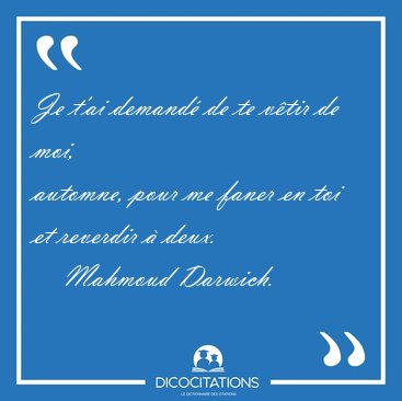 Je t'ai demand de te vtir de moi,
automne, pour me faner en [...] - Mahmoud Darwich...