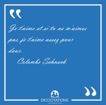 Je t'aime et si tu ne m'aimes pas, je t'aime assez pour [...] - Colombe Schneck...