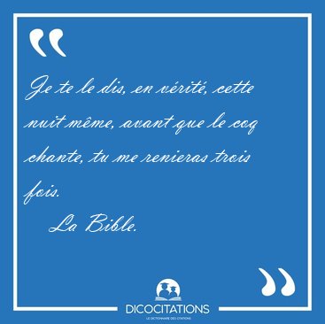 Je te le dis, en v�rit�, cette nuit m�me, avant que le coq [...] - La Bible...