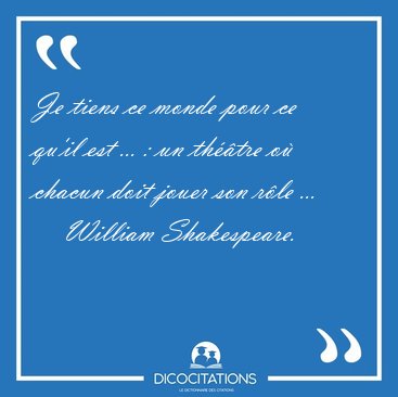 Je tiens ce monde pour ce qu'il est ... : un thtre o chacun [...] - William Shakespeare...