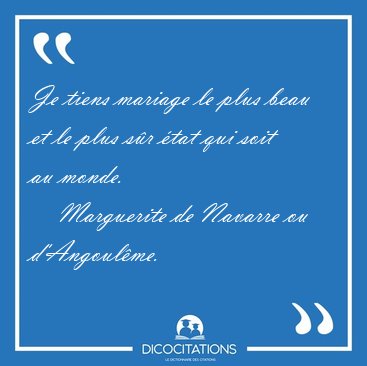 Je tiens mariage le plus beau et le plus s�r �tat qui soit au [...] - Marguerite de Navarre ou d'Angoul�me...