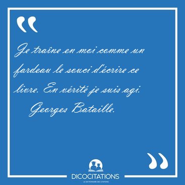 Je tra�ne en moi comme un fardeau le souci d'�crire ce livre. En [...] - Georges Bataille...