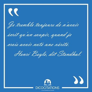 Je tremble toujours de n'avoir crit qu'un soupir, quand je [...] - Henri Beyle, dit Stendhal...