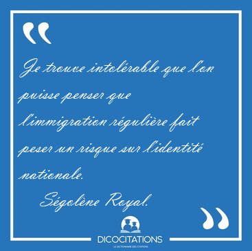 Je trouve intolrable que l'on puisse penser que l'immigration [...] - Sgolne Royal...