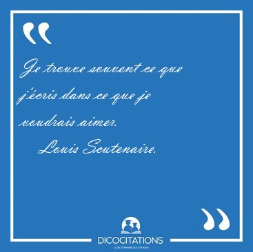 Je trouve souvent ce que j'�cris dans ce que je voudrais [...] - Louis Scutenaire...