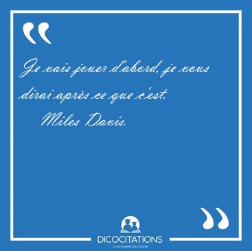 Je vais jouer d'abord, je vous dirai aprs ce que [...] - Miles Davis...