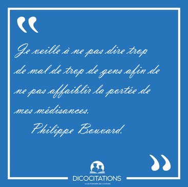 Je veille  ne pas dire trop de mal de trop de gens afin de ne [...] - Philippe Bouvard...