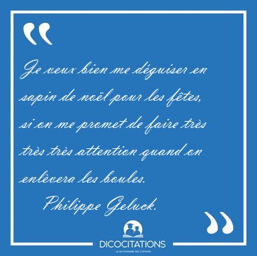 Je veux bien me dguiser en sapin de nol pour les ftes, si on [...] - Philippe Geluck...