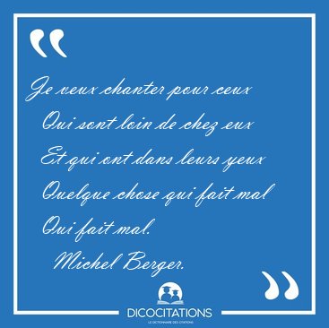 Je veux chanter pour ceux    Qui sont loin de chez eux    Et qui [...] - Michel Berger...