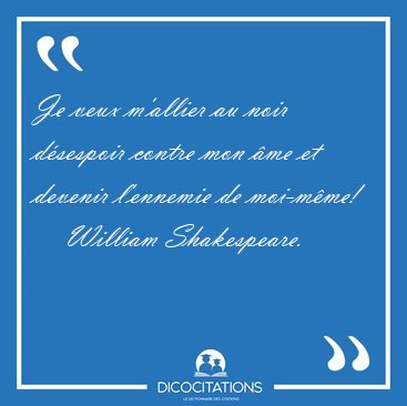 Je veux m'allier au noir dsespoir contre mon me et devenir [...] - William Shakespeare...