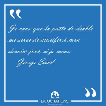 Je veux que la patte du diable me serve de crucifix  mon [...] - George Sand...