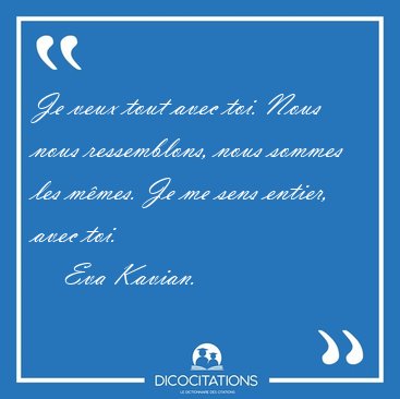 Je veux tout avec toi. Nous nous ressemblons, nous sommes les [...] - Eva Kavian...