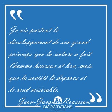 Je vis partout le dveloppement de son grand principe que la [...] - Jean-Jacques Rousseau...