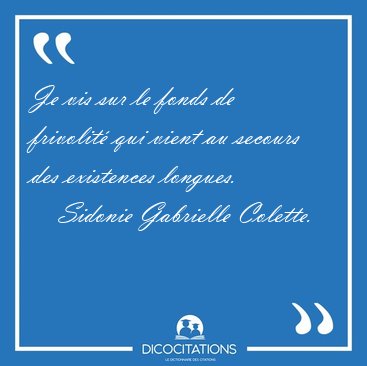 Je vis sur le fonds de frivolit� qui vient au secours des [...] - Sidonie Gabrielle Colette...