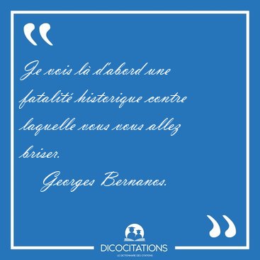 Je vois l� d'abord une fatalit� historique contre laquelle vous [...] - Georges Bernanos...