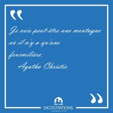Je vois peut-tre une montagne o il n'y a qu'une [...] - Agatha Christie...