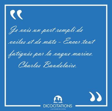 Je vois un port rempli de voiles et de m�ts - Encor tout [...] - Charles Baudelaire...