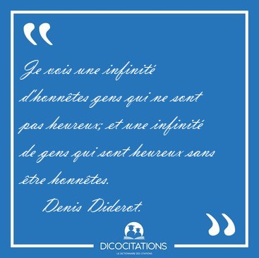 Je vois une infinit d'honntes gens qui ne sont pas heureux; et [...] - Denis Diderot...
