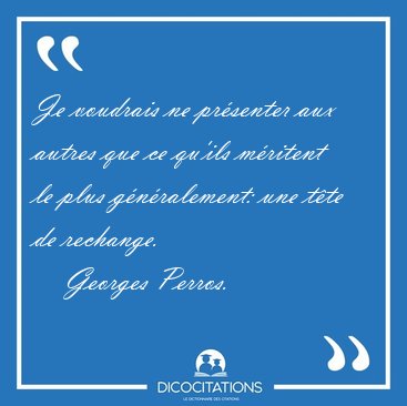 Je voudrais ne prsenter aux autres que ce qu'ils mritent le [...] - Georges Perros...