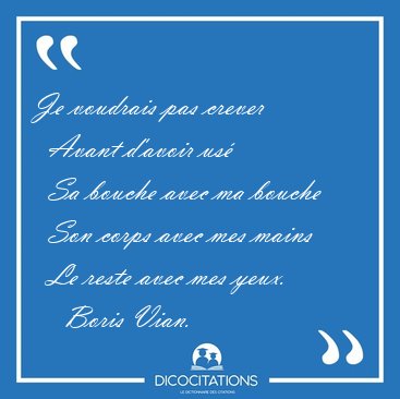 Je voudrais pas crever    Avant d'avoir us�    Sa bouche avec ma [...] - Boris Vian...