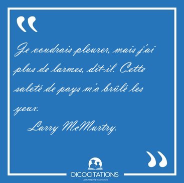 Je voudrais pleurer, mais j'ai plus de larmes, dit-il. Cette [...] - Larry McMurtry...