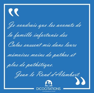 Je voudrais que les avocats de la famille infortun�e des Calas [...] - Jean le Rond d'Alembert...