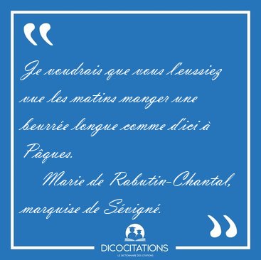 Je voudrais que vous l'eussiez vue les matins manger une beurr�e [...] - Marie de Rabutin-Chantal, marquise de S�vign�...