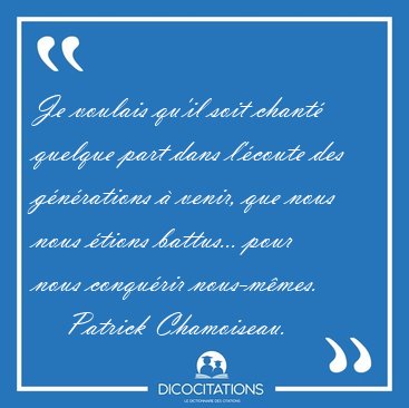 Je voulais qu'il soit chant� quelque part dans l'�coute des [...] - Patrick Chamoiseau...