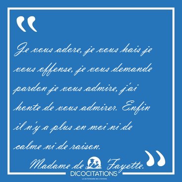 Je vous adore, je vous hais je vous offense, je vous demande [...] - Madame de La Fayette...