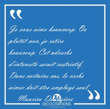 Je vous aime beaucoup. Ou plutt non, je retire beaucoup. Cet [...] - Maurice Denuzire...