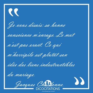Je vous disais: sa bonne conscience m'enrage. Le mot n'est pas [...] - Jacques Chardonne...