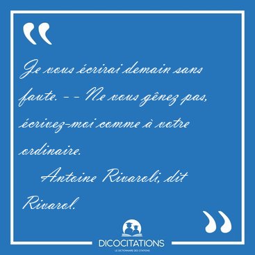 Je vous �crirai demain sans faute. - - Ne vous g�nez pas, [...] - Antoine Rivaroli, dit Rivarol...