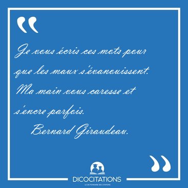 Je vous �cris ces mots pour que les maux s'�vanouissent. Ma main [...] - Bernard Giraudeau...