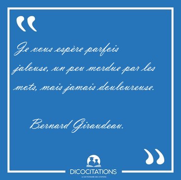 Je vous espre parfois jalouse, un peu mordue par les mots, mais [...] - Bernard Giraudeau...