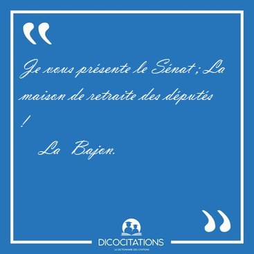 Je vous pr�sente le S�nat ; La maison de retraite des d�put�s ! [...] - La  Bajon...