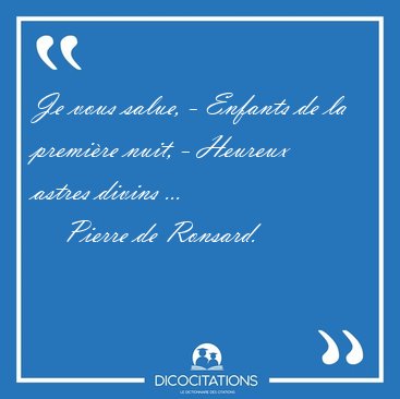 Je vous salue, - Enfants de la premi�re nuit, - Heureux astres [...] - Pierre de Ronsard...