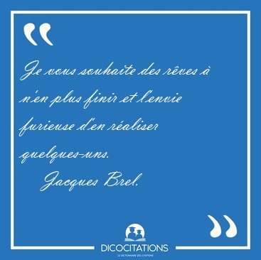 Je vous souhaite des rves  n'en plus finir et l'envie furieuse [...] - Jacques Brel...