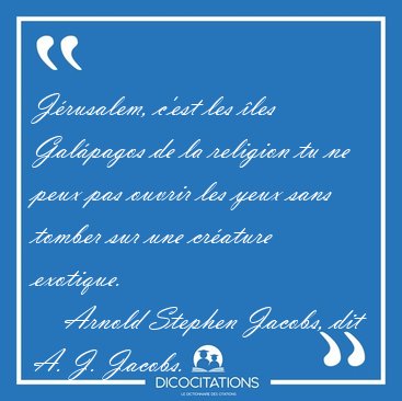 J�rusalem, c'est les �les Gal�pagos de la religion tu ne peux [...] - Arnold Stephen Jacobs, dit A. J. Jacobs...