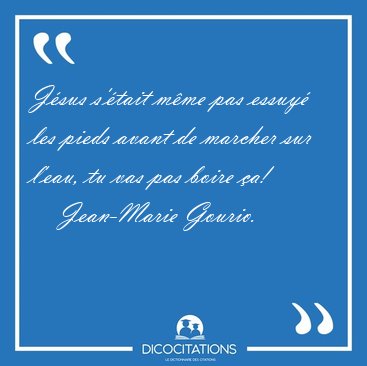 J�sus s'�tait m�me pas essuy� les pieds avant de marcher sur [...] - Jean-Marie Gourio...