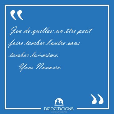 Jeu de quilles: un tre peut faire tomber l'autre sans tomber [...] - Yves Navarre...